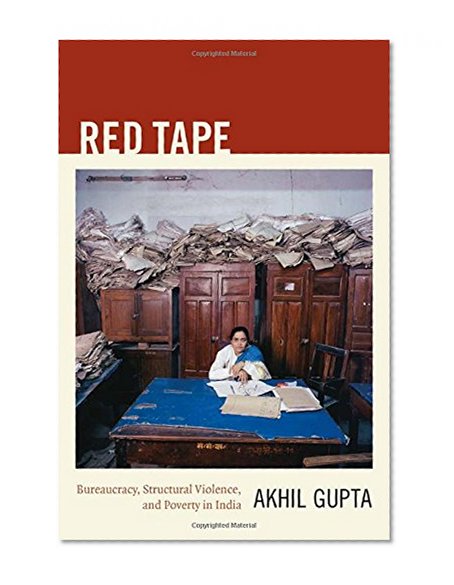 Red Tape: Bureaucracy, Structural Violence, and Poverty in India (a John Hope Franklin Center Book)