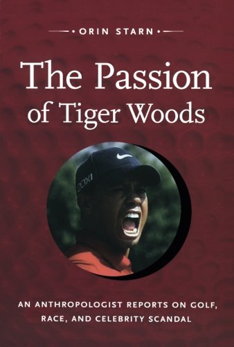 Book Cover The Passion of Tiger Woods: An Anthropologist Reports on Golf, Race, and Celebrity Scandal (a John Hope Franklin Center Book)