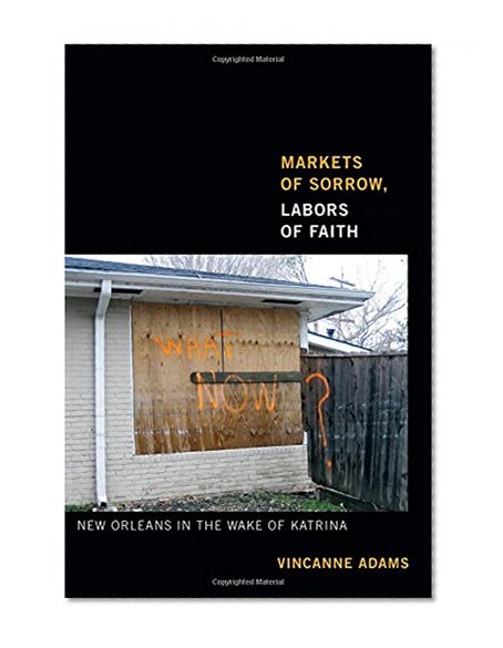 Markets of Sorrow, Labors of Faith: New Orleans in the Wake of Katrina