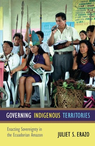 Governing Indigenous Territories: Enacting Sovereignty in the Ecuadorian Amazon
