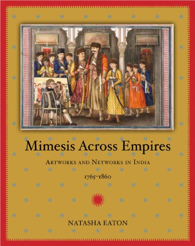 Mimesis across Empires: Artworks and Networks in India, 1765â€“1860 (Objects/Histories)