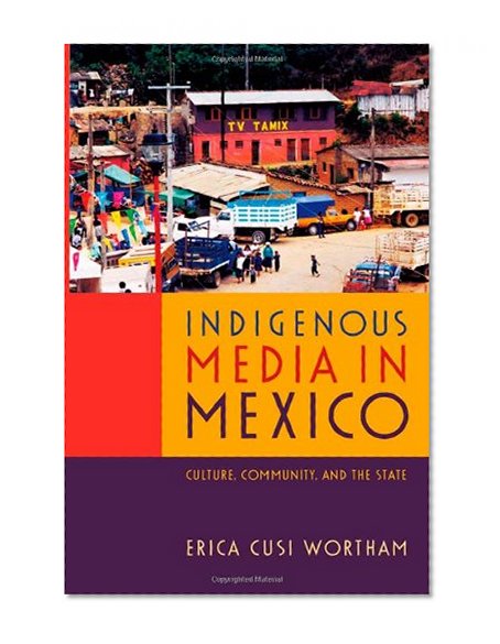 Indigenous Media in Mexico: Culture, Community, and the State