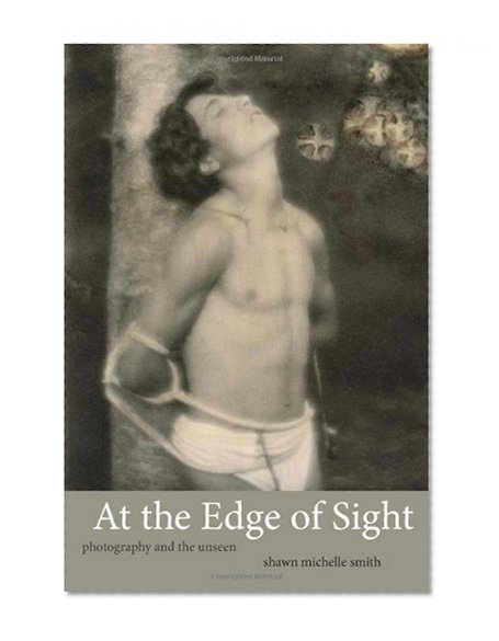 Book Cover At the Edge of Sight: Photography and the Unseen