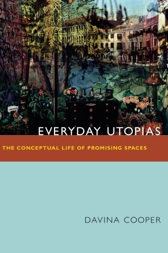 Everyday Utopias: The Conceptual Life of Promising Spaces
