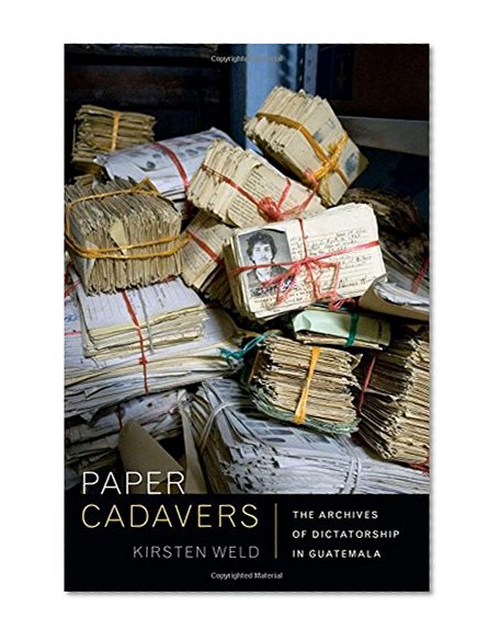 Book Cover Paper Cadavers: The Archives of Dictatorship in Guatemala (American Encounters/Global Interactions)