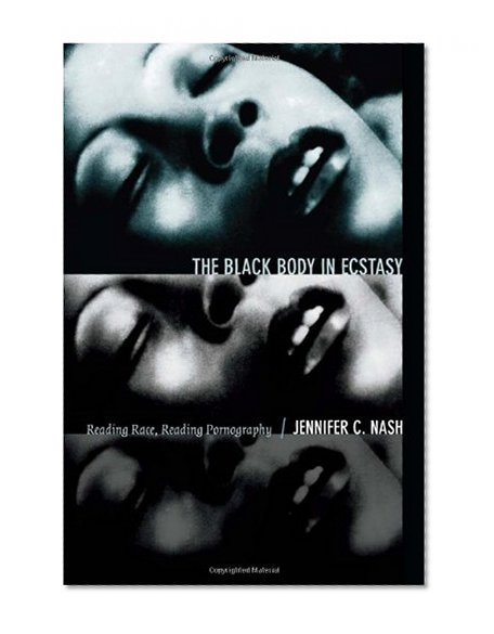 The Black Body in Ecstasy: Reading Race, Reading Pornography (Next Wave: New Directions in Women's Studies)
