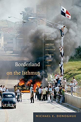 Borderland on the Isthmus: Race, Culture, and the Struggle for the Canal Zone (American Encounters/Global Interactions)
