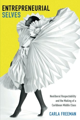 Entrepreneurial Selves: Neoliberal Respectability and the Making of a Caribbean Middle Class (Next Wave: New Directions in Women's Studies)