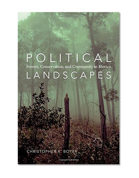 Political Landscapes: Forests, Conservation, and Community in Mexico