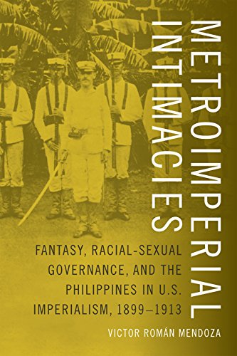 Metroimperial Intimacies: Fantasy, Racial-Sexual Governance, and the Philippines in U.S. Imperialism, 1899â€“1913 (Perverse Modernities: A Series Edited by Jack Halberstam and Lisa Lowe)