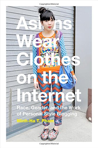 Book Cover Asians Wear Clothes on the Internet: Race, Gender, and the Work of Personal Style Blogging