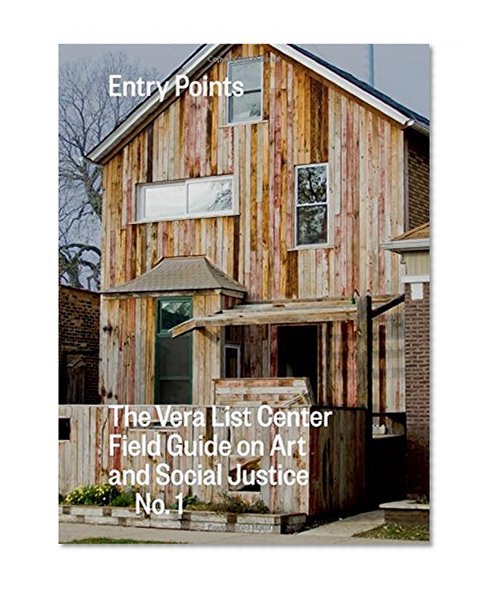 Entry Points: The Vera List Center Field Guide on Art and Social Justice No. 1 (Vera List Center Manual on Art and Social Justice)