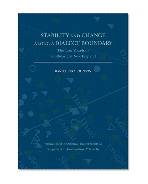 Stability and Change Along a Dialect Boundary: The Low Vowels of Southeastern New England (Publication of the American Dialect Society)