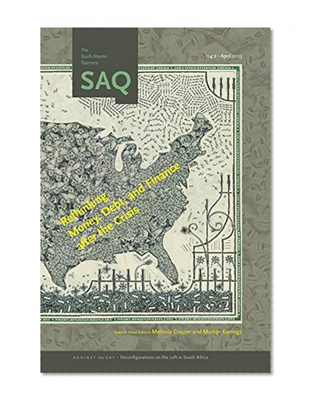 Rethinking Money, Debt, and Finance after the Crisis (The South Atlantic Quarterly)