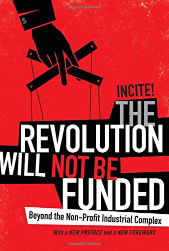 Book Cover The Revolution Will Not Be Funded: Beyond the Non-Profit Industrial Complex