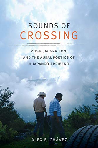 Sounds of Crossing: Music, Migration, and the Aural Poetics of Huapango Arribeño (Refiguring American Music)
