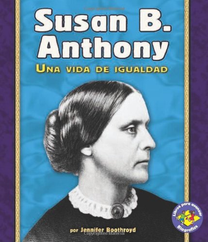 Susan B. Anthony: Una Vida De Igualdad/a Life of Fairness (Libros Para Avanzar - Biografias/Pull Ahead Books - Biographies) (Spanish Edition)