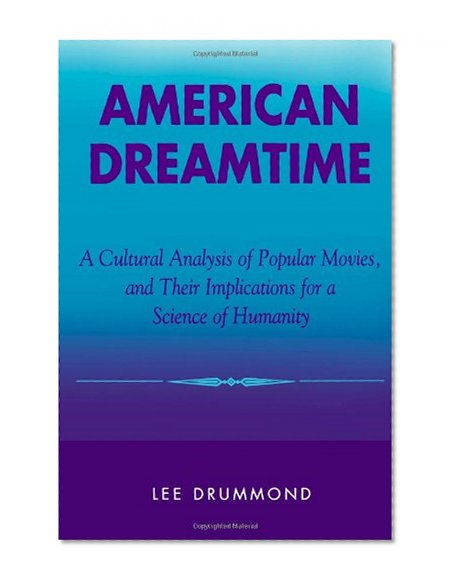 American Dreamtime: A Cultural Analysis of Popular Movies, and Their Implications for a Science of Humanity