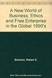 The New World of Business: Ethics and Free Enterprise in the Global 1990s