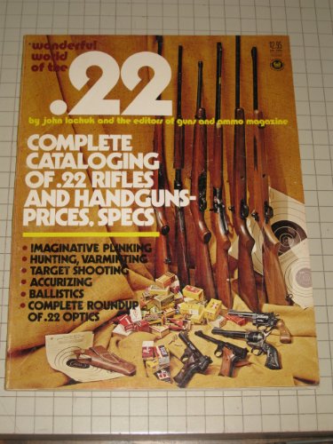 Wonderful World of the .22: Complete Cataloging of .22 Rifles and Hand Guns--Prices, Specs,