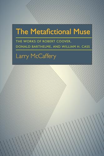 The Metafictional Muse: The Work of Robert Coover, Donald Barthelme and William H. Gass (Critical Essays in Modern Literature)