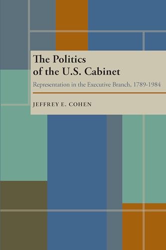 The Politics of the U.S. Cabinet: Representation in the Executive Branch, 1789-1984 (Pitt Series in Policy and Institutional Studies)