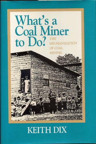 What's a Coal Miner to Do: The Mechanization of Coal Mining (Pittsburgh Series in Social and Labor History)