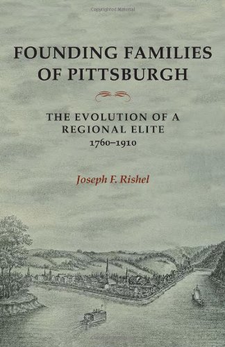 Founding Families of Pittsburgh: The Evolution of a Regional Elite, 1760-1910