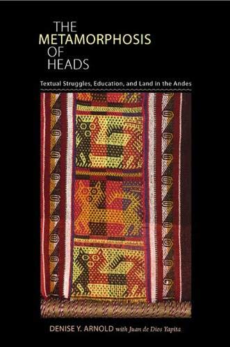 The Metamorphosis of Heads: Textual Struggles, Education, and Land in the Andes (Pitt Illuminations)