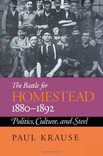 The Battle For Homestead, 1880-1892: Politics, Culture, and Steel (Pittsburgh Series in Social & Labor History)