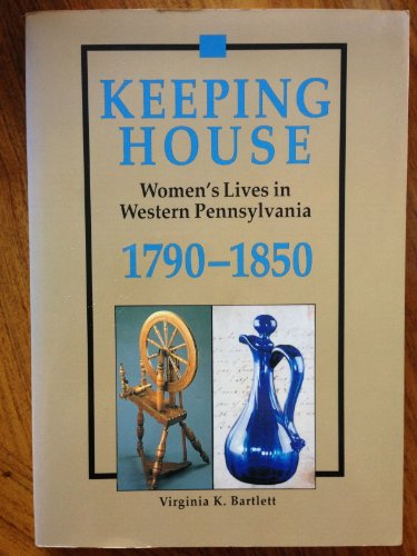 Keeping House: Women's Lives in Western Pennsylvania 1790-1850