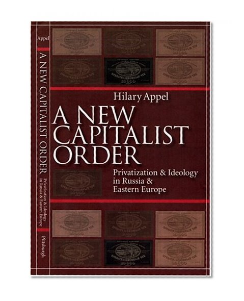 New Capitalist Order: Privatization And Ideology In Russia And Eastern Europe (Pitt Russian East European)