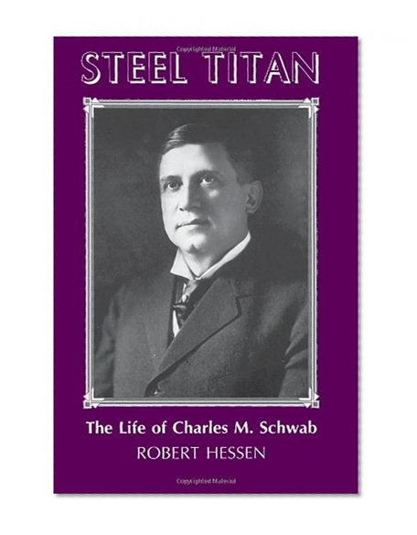 Steel Titan: The Life of Charles M. Schwab