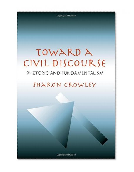 Toward a Civil Discourse: Rhetoric and Fundamentalism (Pitt Comp Literacy Culture)