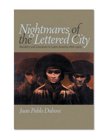 Nightmares of the Lettered City: Banditry and Literature in Latin America, 1816-1929 (Pitt Illuminations)