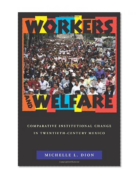 Workers and Welfare: Comparative Institutional Change in Twentieth-Century Mexico (Pitt Latin American Studies)
