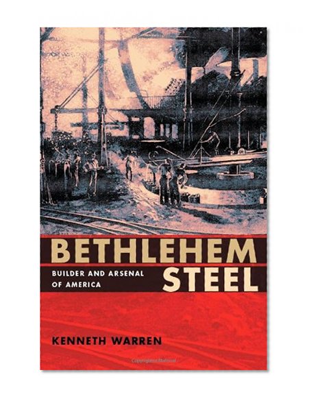Bethlehem Steel: Builder and Arsenal of America