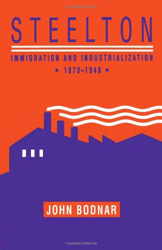 Steelton: Immigration and Industrialization, 1870â€“1940 (Pittsburgh Series in Social and Labor History)