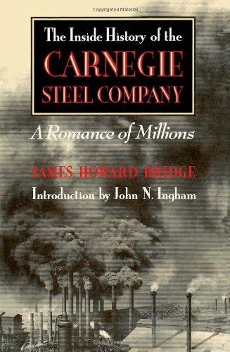 The Inside History of the Carnegie Steel Company: A Romance of Millions (Pittsburgh Series in Social and Labor History)