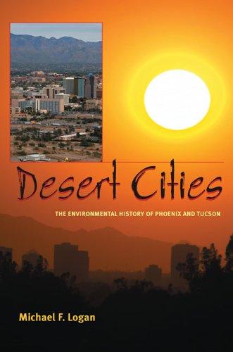 Desert Cities: The Environmental History of Phoenix and Tucson (Pittsburgh Hist Urban Environ)