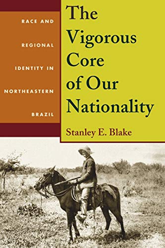 The Vigorous Core of Our Nationality: Race and Regional Identity in Northeastern Brazil (Pitt Latin American Series)