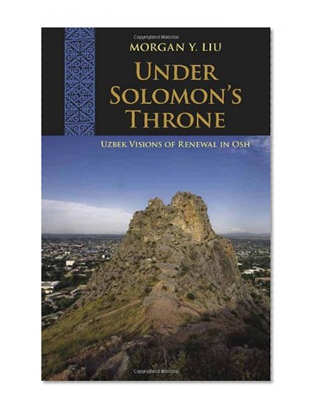 Under Solomon's Throne: Uzbek Visions of Renewal in Osh (Central Eurasia in Context)