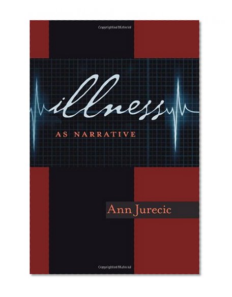 Illness as Narrative (Pitt Comp Literacy Culture)