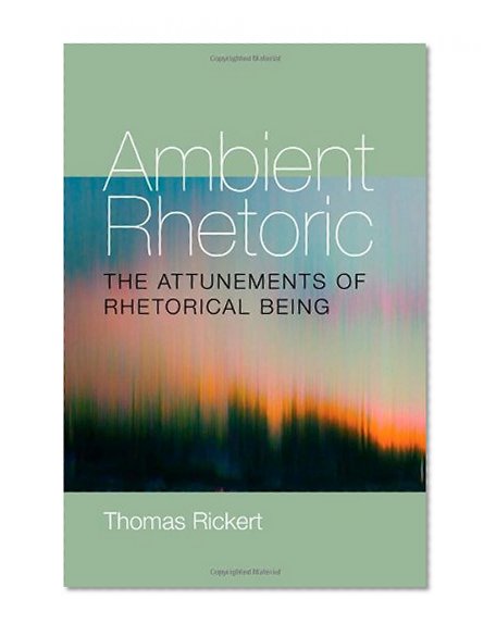 Ambient Rhetoric: The Attunements of Rhetorical Being (Pitt Comp Literacy Culture)