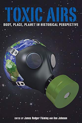 Toxic Airs: Body, Place, Planet in Historical Perspective