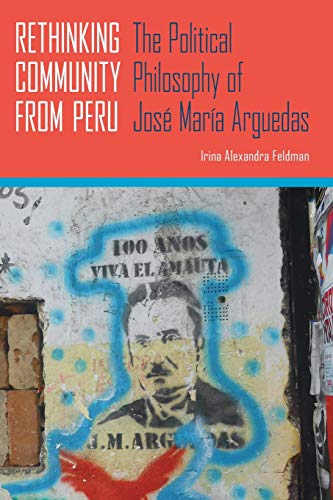 Rethinking Community from Peru: The Political Philosophy of JosÃ© MarÃ­a Arguedas (Pitt Illuminations)