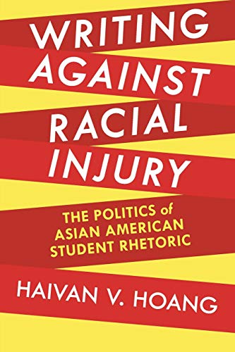 Writing against Racial Injury: The Politics of Asian American Student Rhetoric (Composition, Literacy, and Culture)