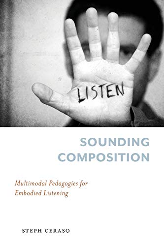 Sounding Composition: Multimodal Pedagogies for Embodied Listening (Composition, Literacy, and Culture)