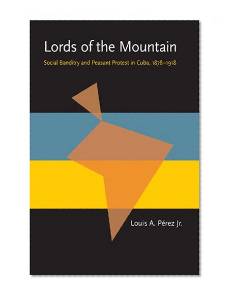 Lords of the Mountain: Social Banditry and Peasant Protest in Cuba, 1878-1918 (Pitt Latin American Studies)