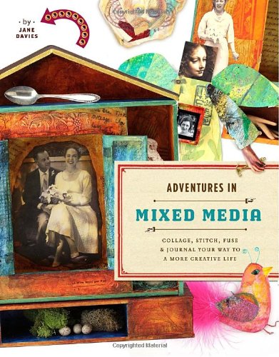 Book Cover Adventures in Mixed Media: Collage, Stitch, Fuse, and Journal Your Way to a More Creative Life